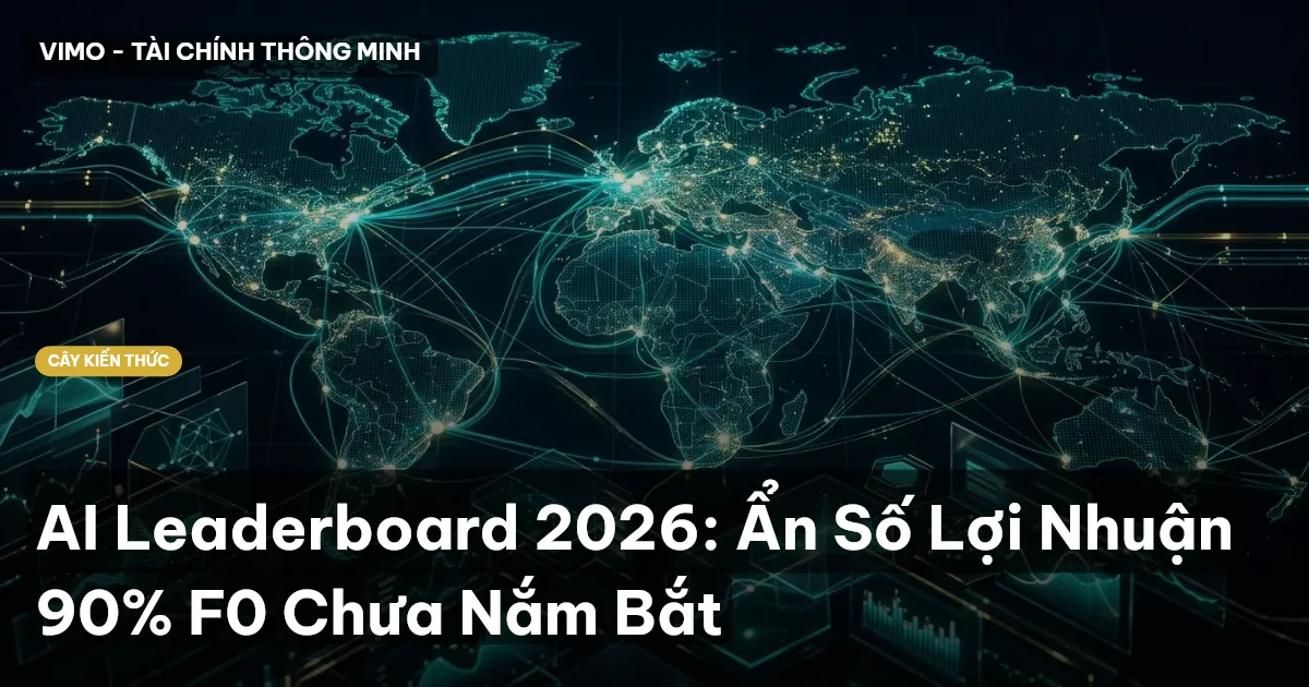 AI Leaderboard 2026: Ẩn Số Lợi Nhuận 90% F0 Chưa Nắm Bắt