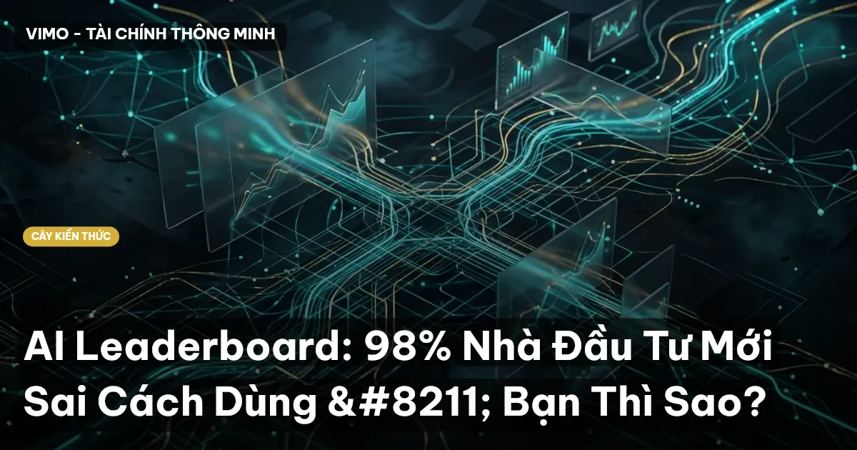 AI Leaderboard: 98% Nhà Đầu Tư Mới Sai Cách Dùng – Bạn Thì Sao?
