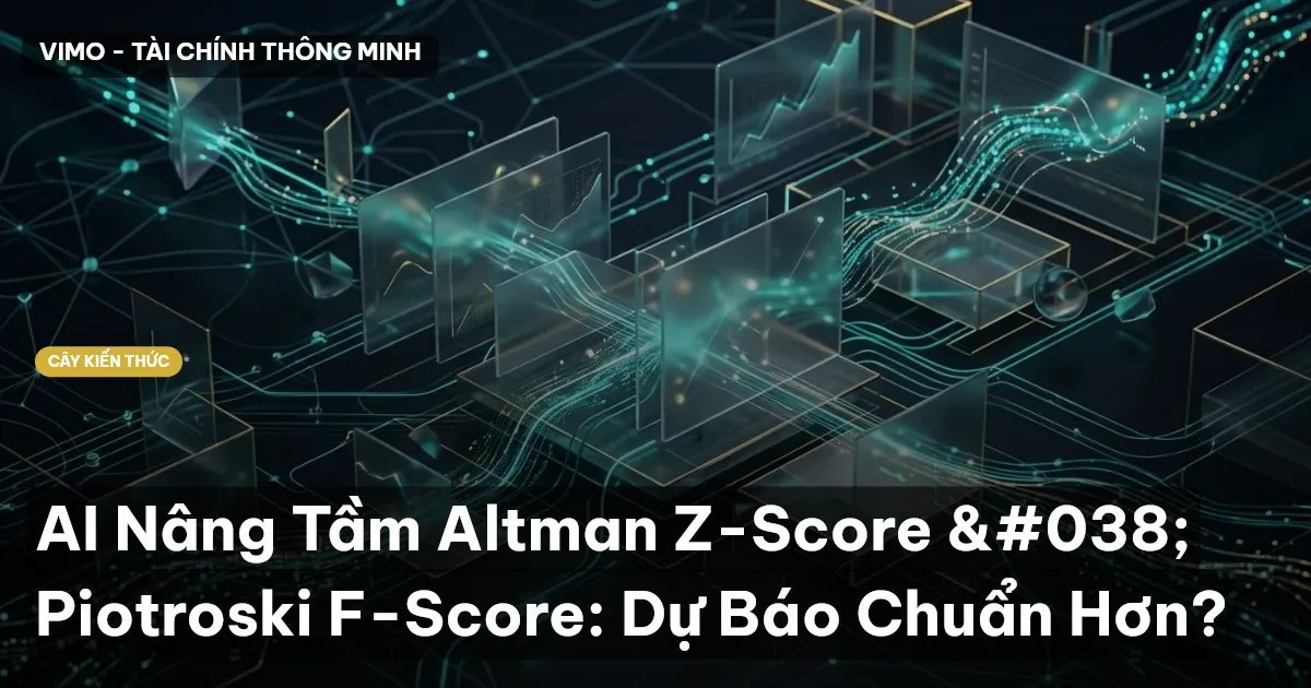 AI Nâng Tầm Altman Z-Score & Piotroski F-Score: Dự Báo Chuẩn Hơn?