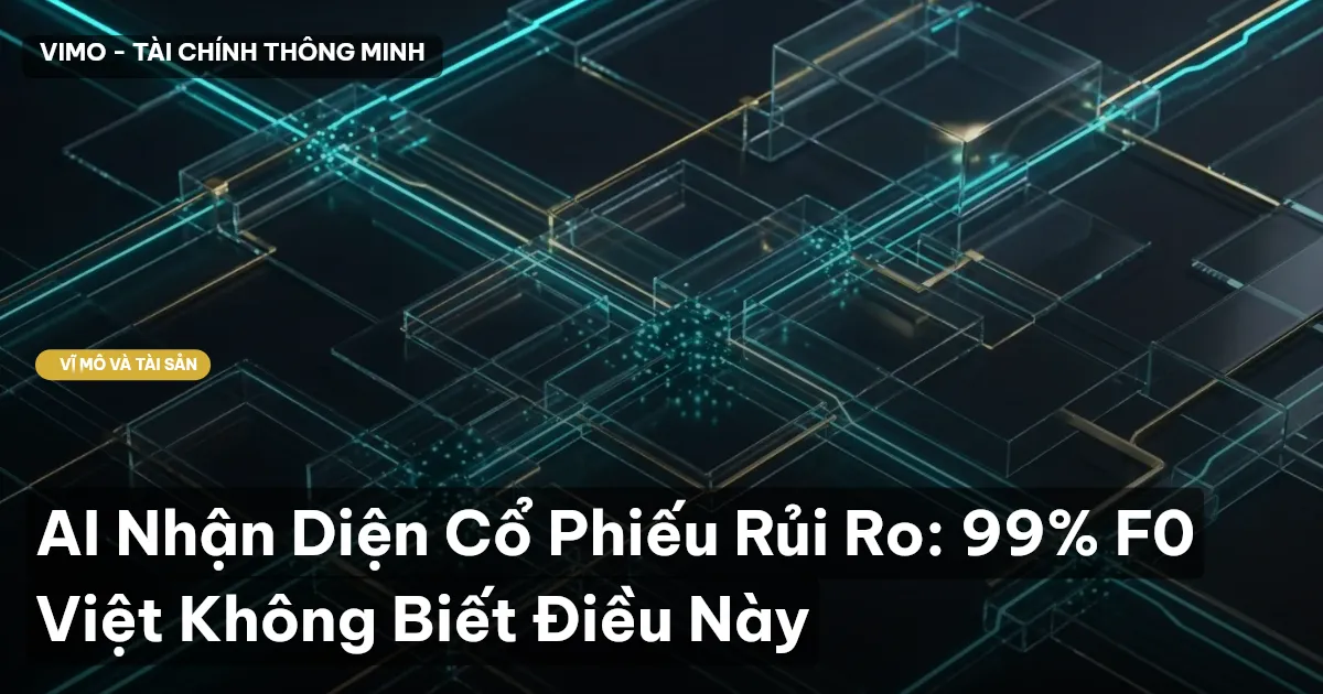 AI Nhận Diện Cổ Phiếu Rủi Ro: 99% F0 Việt Không Biết Điều Này