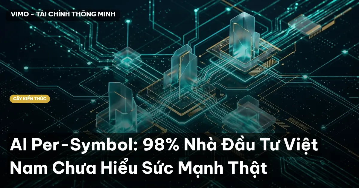 AI Per-Symbol: 98% Nhà Đầu Tư Việt Nam Chưa Hiểu Sức Mạnh Thật