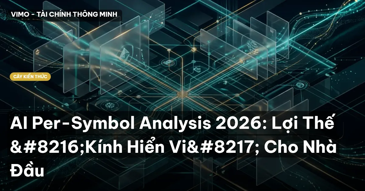 AI Per-Symbol Analysis 2026: Lợi Thế ‘Kính Hiển Vi’ Cho Nhà Đầu
