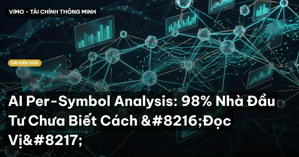 AI Per-Symbol Analysis: 98% Nhà Đầu Tư Chưa Biết Cách ‘Đọc Vị’