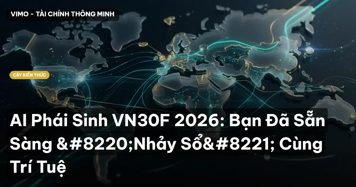 AI Phái Sinh VN30F 2026: Bạn Đã Sẵn Sàng “Nhảy Sổ” Cùng Trí Tuệ