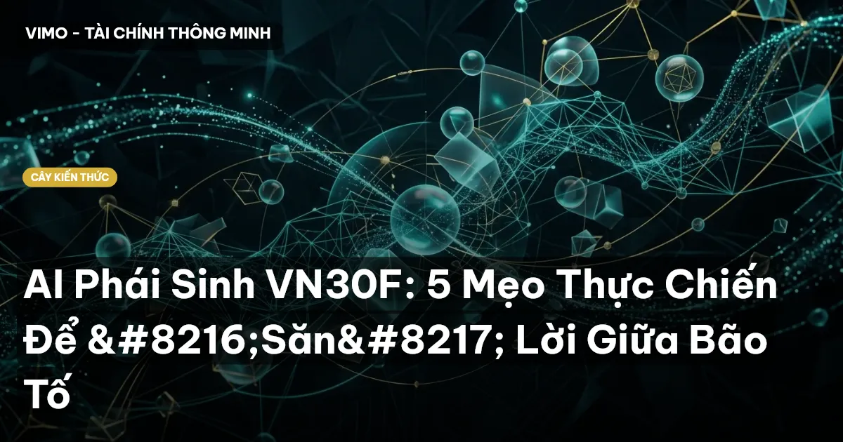AI Phái Sinh VN30F: 5 Mẹo Thực Chiến Để ‘Săn’ Lời Giữa Bão Tố