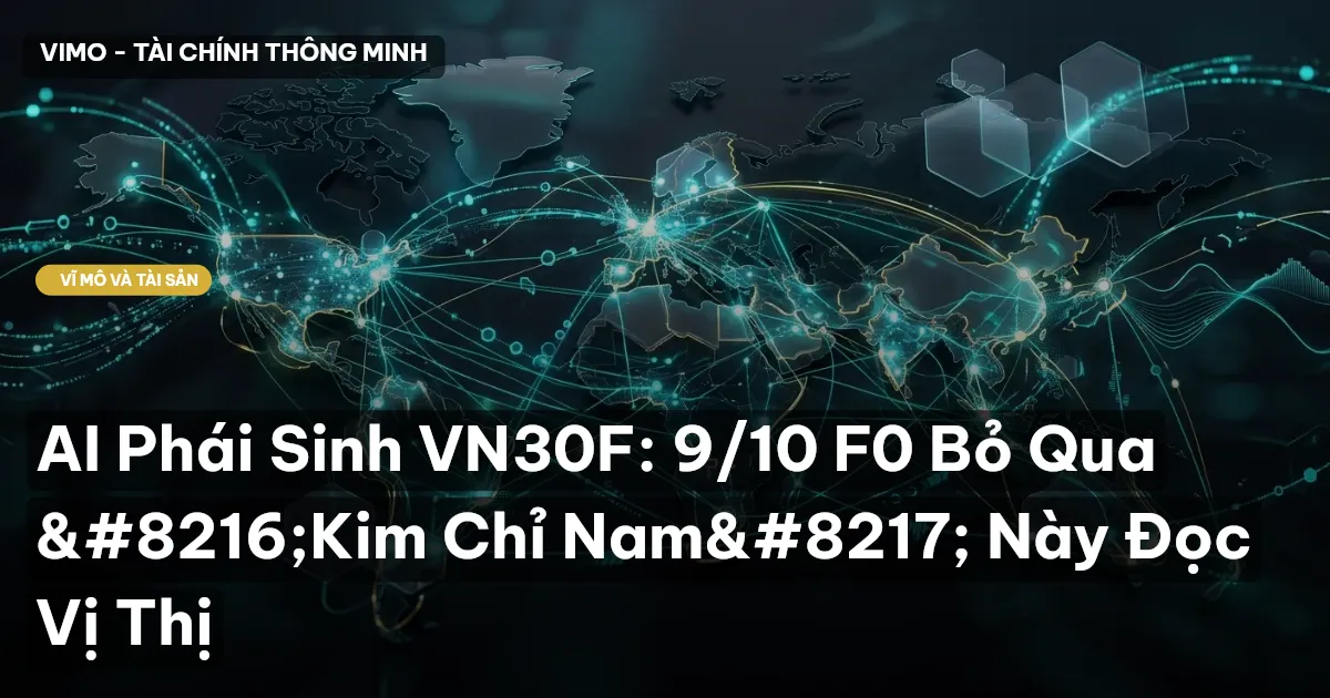 AI Phái Sinh VN30F: 9/10 F0 Bỏ Qua ‘Kim Chỉ Nam’ Này Đọc Vị Thị