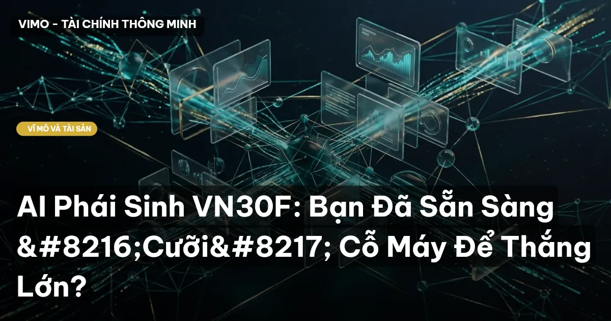 AI Phái Sinh VN30F: Bạn Đã Sẵn Sàng ‘Cưỡi’ Cỗ Máy Để Thắng Lớn?