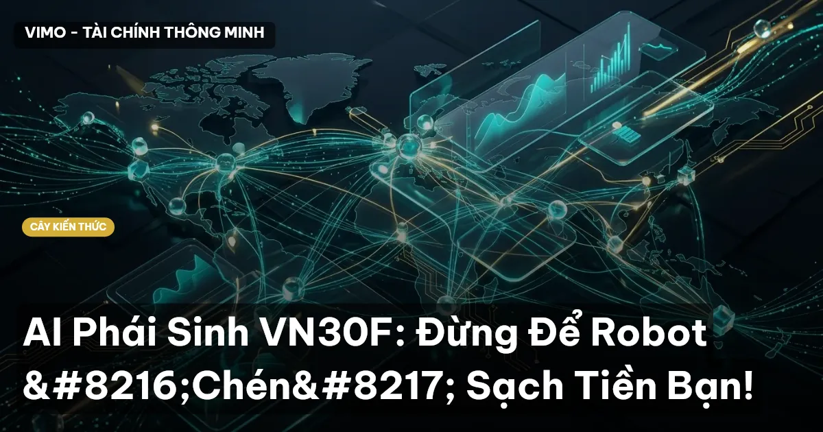AI Phái Sinh VN30F: Đừng Để Robot ‘Chén’ Sạch Tiền Bạn!