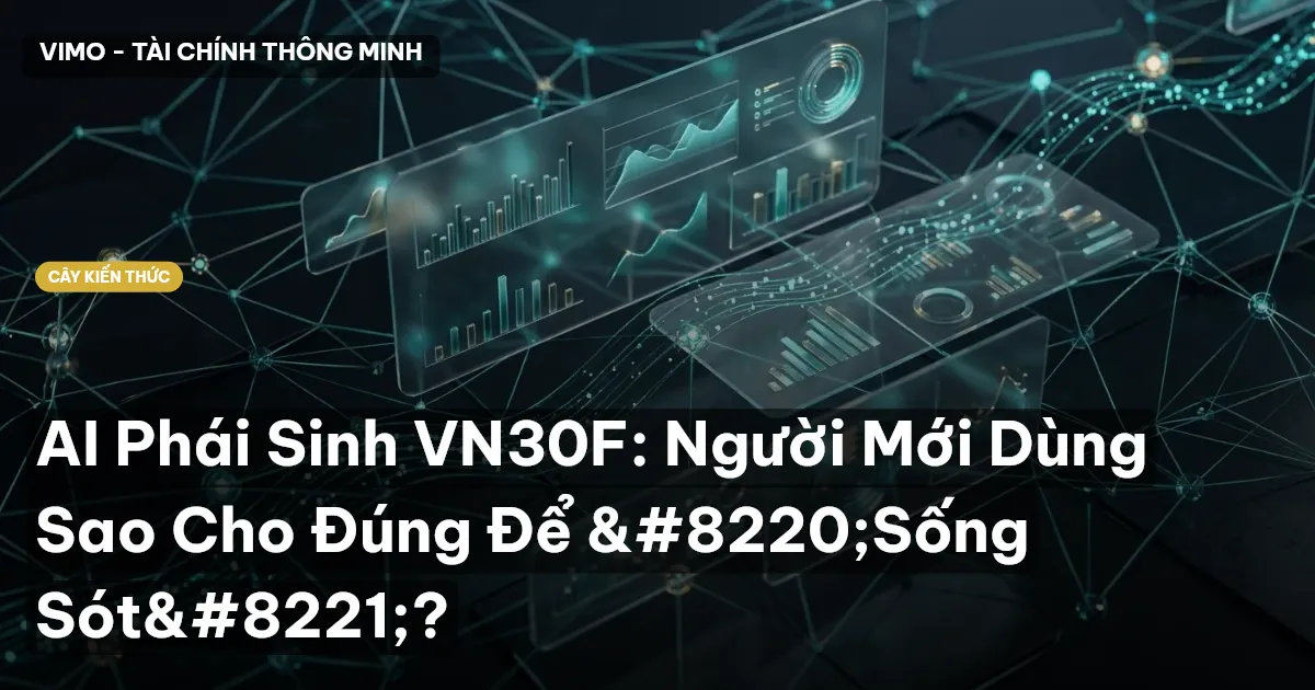 AI Phái Sinh VN30F: Người Mới Dùng Sao Cho Đúng Để “Sống Sót”?