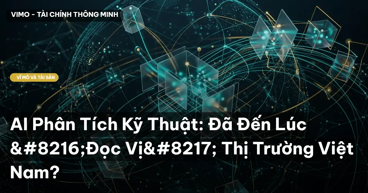 AI Phân Tích Kỹ Thuật: Đã Đến Lúc ‘Đọc Vị’ Thị Trường Việt Nam?