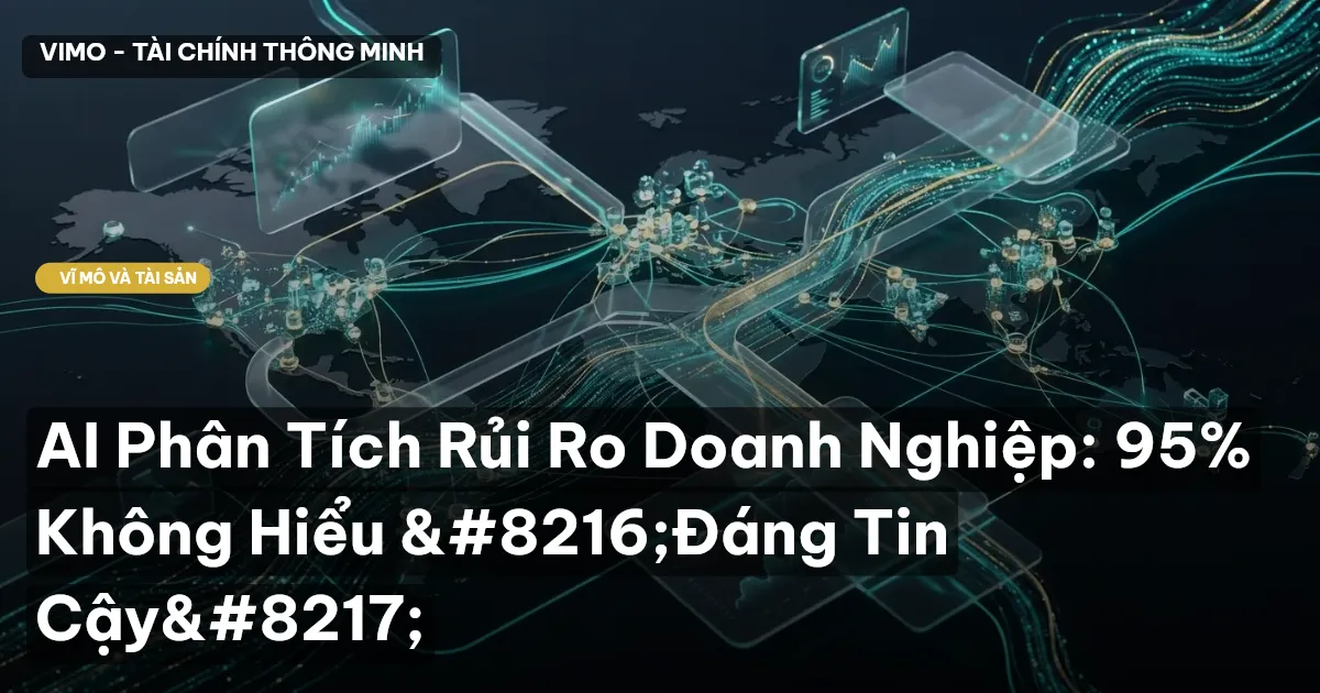 AI Phân Tích Rủi Ro Doanh Nghiệp: 95% Không Hiểu ‘Đáng Tin Cậy’