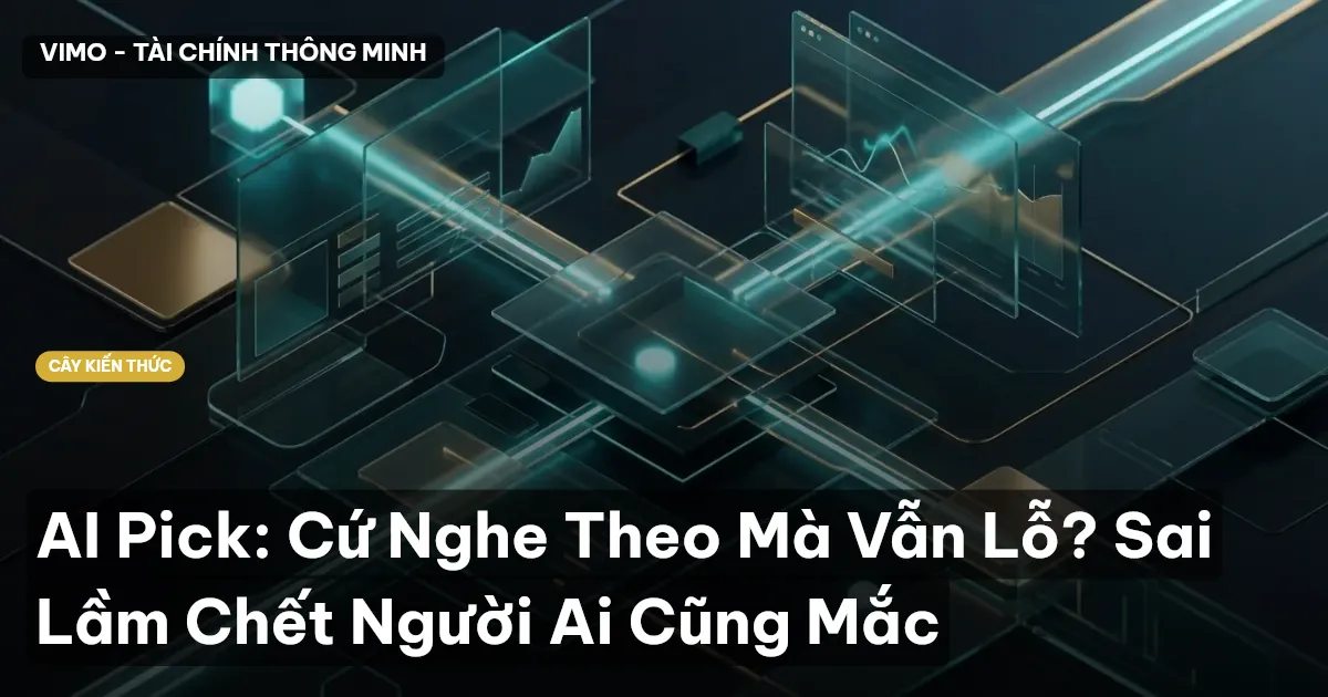 AI Pick: Cứ Nghe Theo Mà Vẫn Lỗ? Sai Lầm Chết Người Ai Cũng Mắc