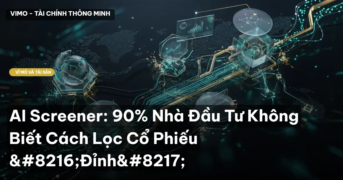 AI Screener: 90% Nhà Đầu Tư Không Biết Cách Lọc Cổ Phiếu ‘Đỉnh’