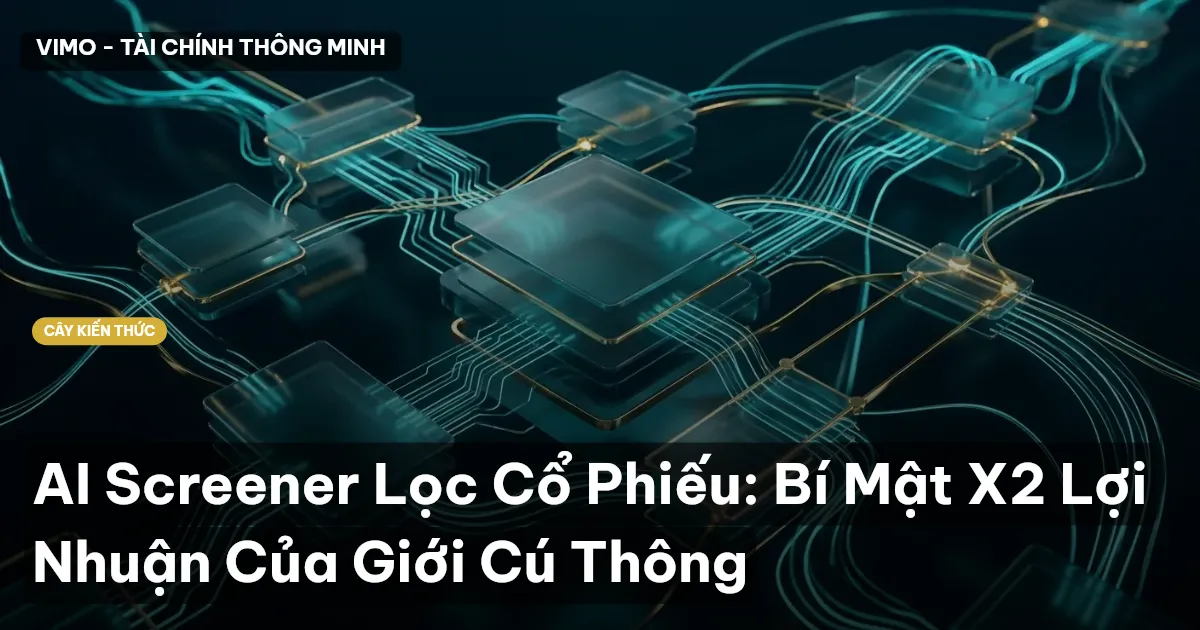 AI Screener Lọc Cổ Phiếu: Bí Mật X2 Lợi Nhuận Của Giới Cú Thông