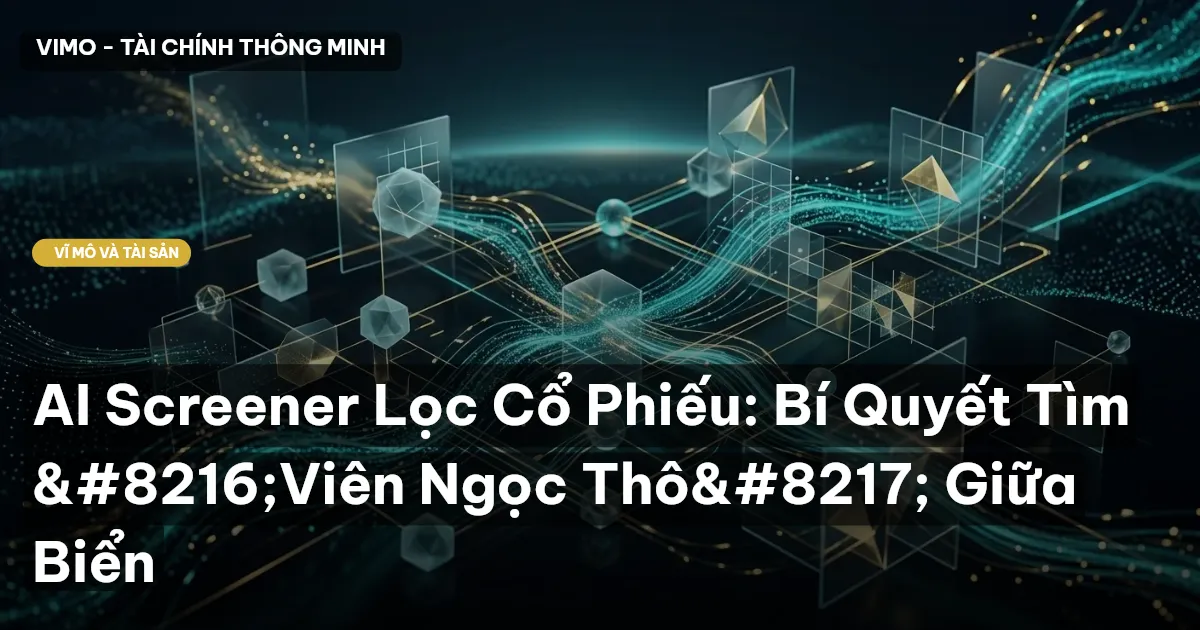 AI Screener Lọc Cổ Phiếu: Bí Quyết Tìm 'Viên Ngọc Thô' Giữa Biển