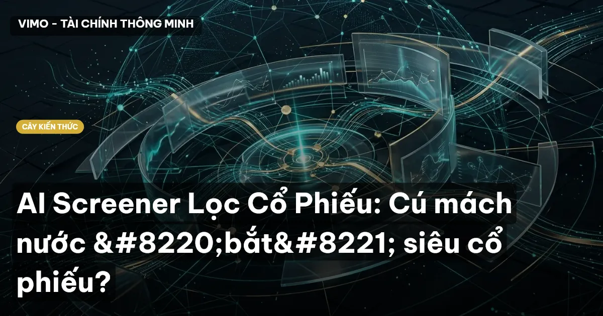 AI Screener Lọc Cổ Phiếu: Cú mách nước “bắt” siêu cổ phiếu?