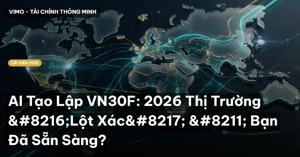 AI Tạo Lập VN30F: 2026 Thị Trường ‘Lột Xác’ – Bạn Đã Sẵn Sàng?