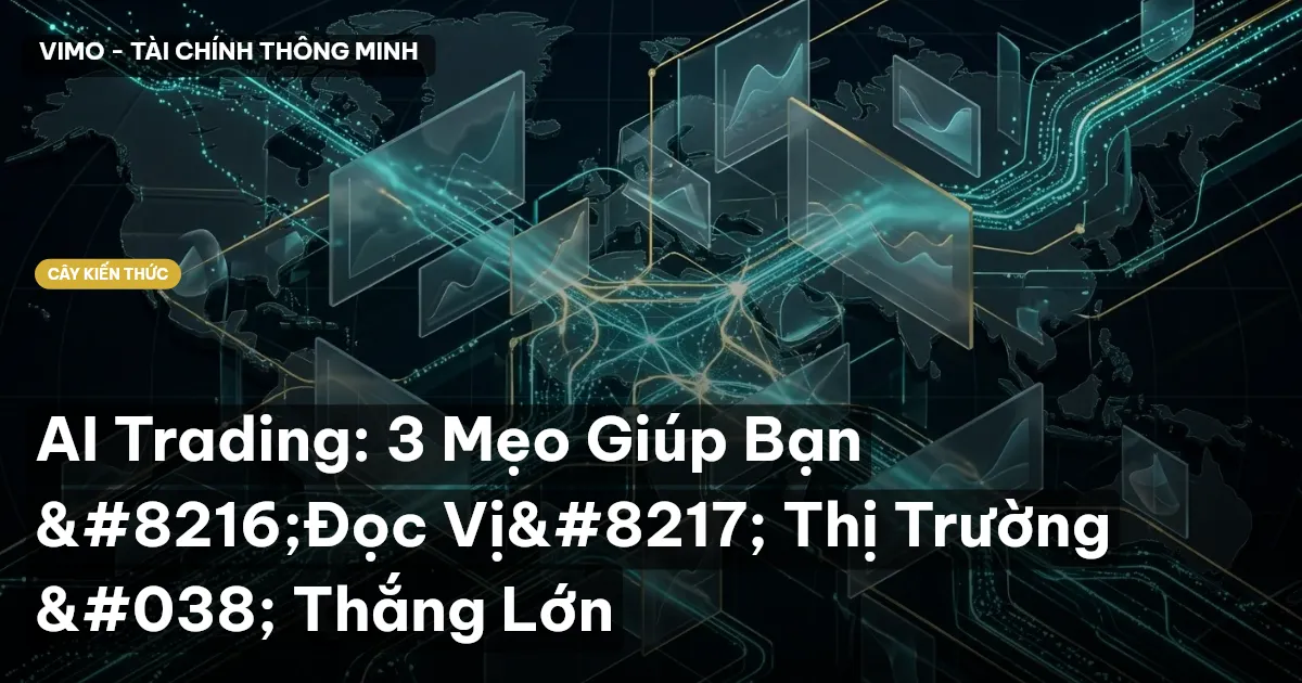 AI Trading: 3 Mẹo Giúp Bạn ‘Đọc Vị’ Thị Trường & Thắng Lớn
