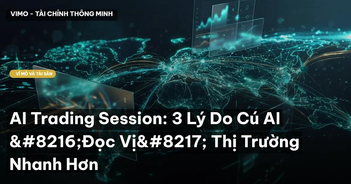 AI Trading Session: 3 Lý Do Cú AI 'Đọc Vị' Thị Trường Nhanh Hơn