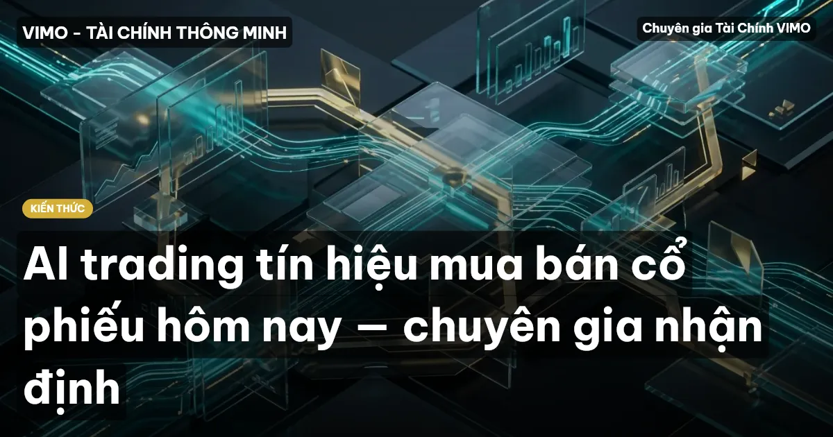 AI trading tín hiệu mua bán cổ phiếu hôm nay — chuyên gia nhận định