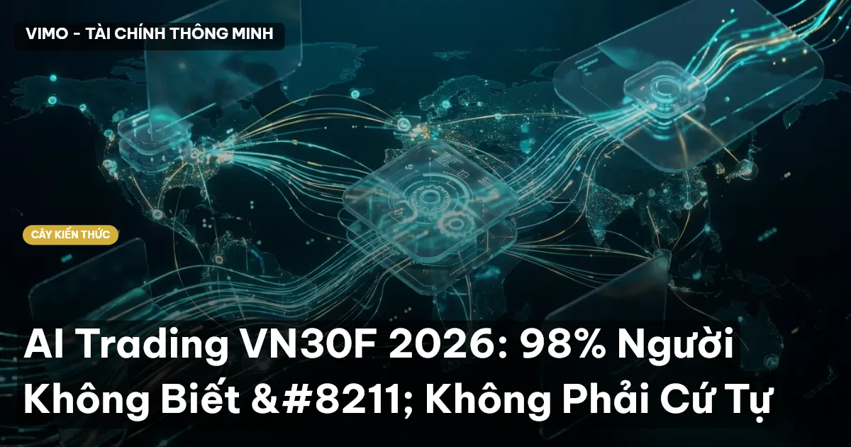 AI Trading VN30F 2026: 98% Người Không Biết – Không Phải Cứ Tự