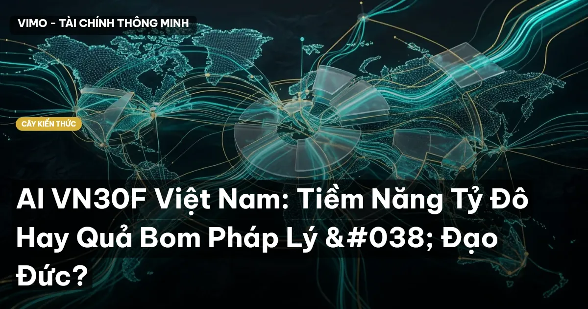 AI VN30F Việt Nam: Tiềm Năng Tỷ Đô Hay Quả Bom Pháp Lý & Đạo Đức?