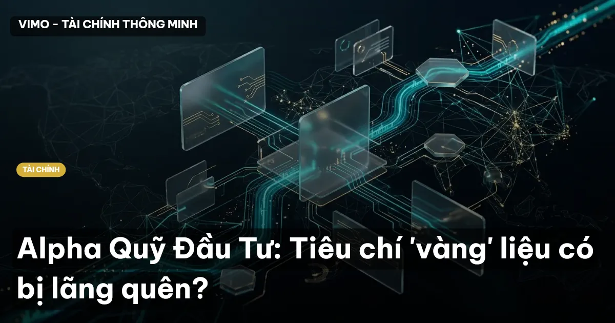 Alpha Quỹ Đầu Tư: Tiêu chí 'vàng' liệu có bị lãng quên?