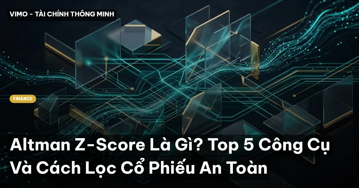 Altman Z-Score Là Gì? Top 5 Công Cụ Và Cách Lọc Cổ Phiếu An Toàn