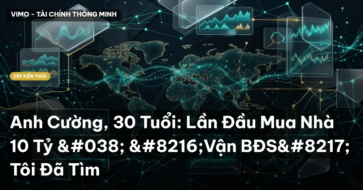 Anh Cường, 30 Tuổi: Lần Đầu Mua Nhà 10 Tỷ & ‘Vận BĐS’ Tôi Đã Tìm
