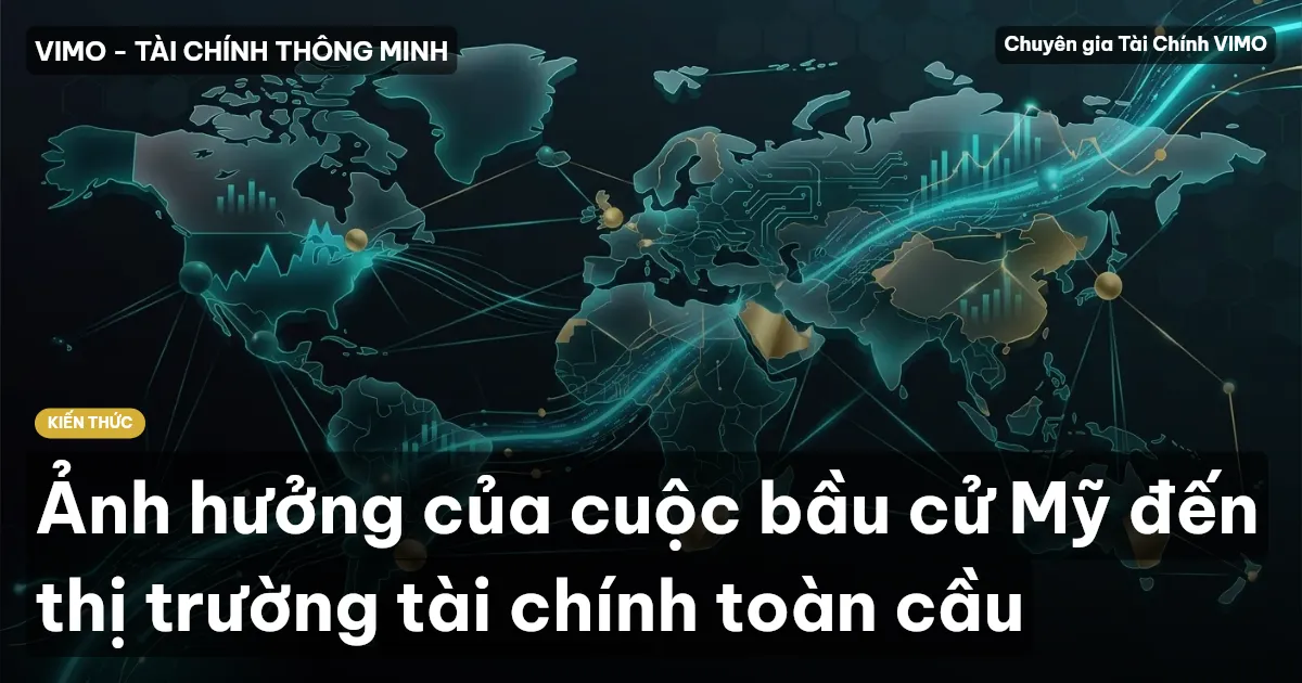 Ảnh hưởng của cuộc bầu cử Mỹ đến thị trường tài chính toàn cầu