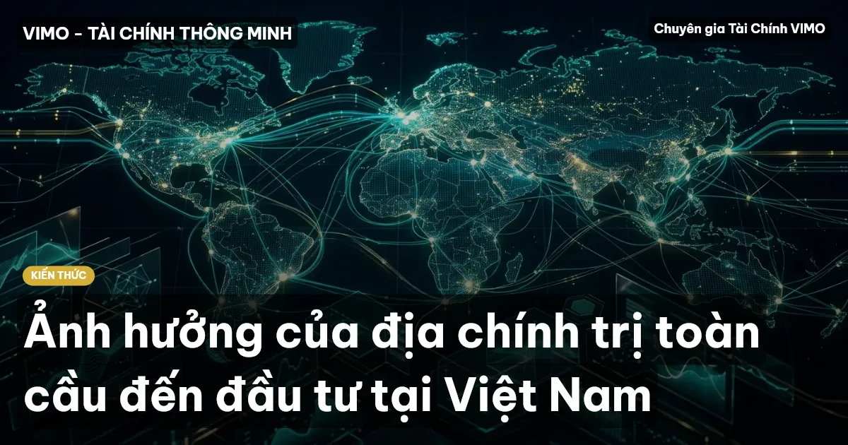 Ảnh hưởng của địa chính trị toàn cầu đến đầu tư tại Việt Nam