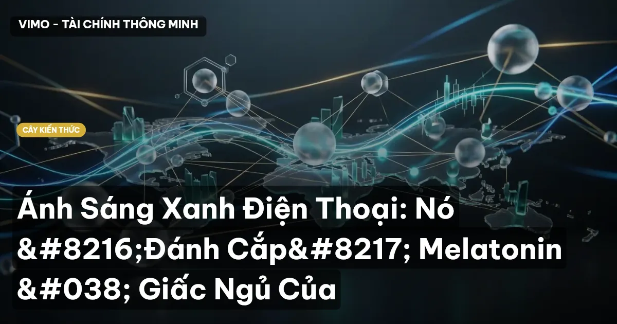 Ánh Sáng Xanh Điện Thoại: Nó ‘Đánh Cắp’ Melatonin & Giấc Ngủ Của