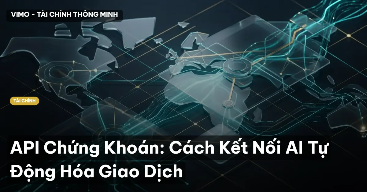 API Chứng Khoán: Cách Kết Nối AI Tự Động Hóa Giao Dịch