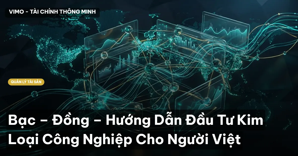 Bạc – Đồng – Hướng Dẫn Đầu Tư Kim Loại Công Nghiệp Cho Người Việt