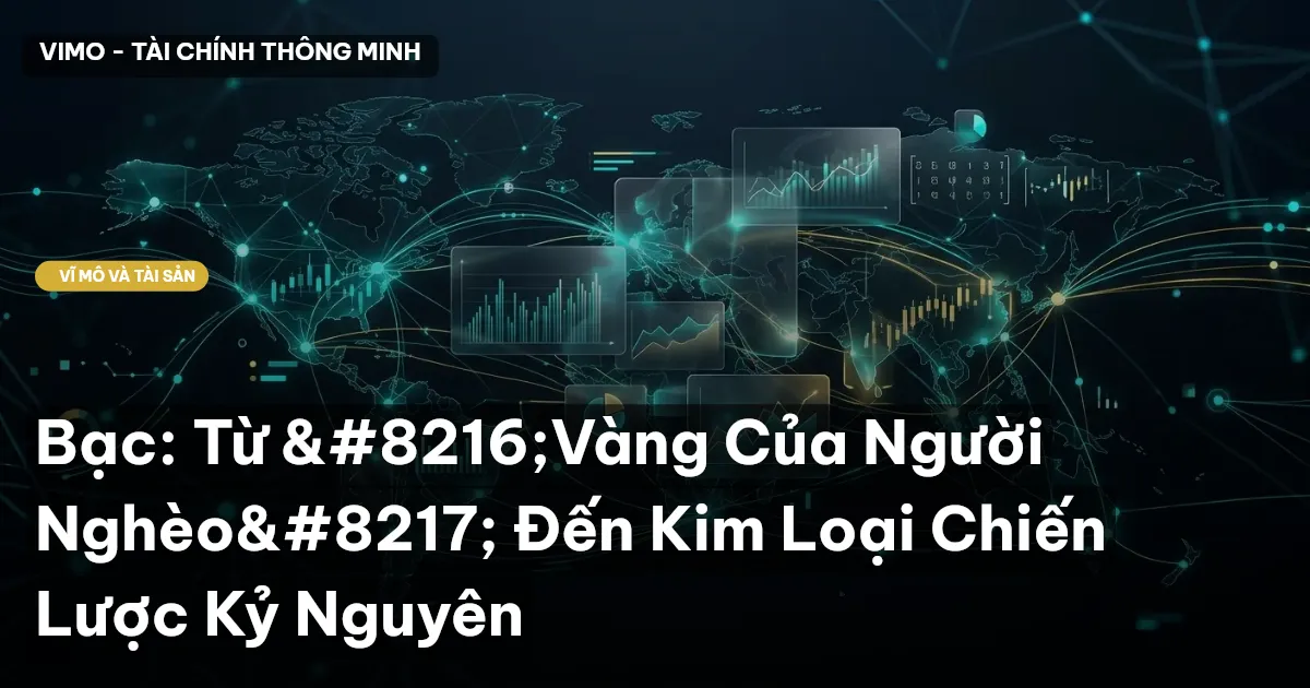 Bạc: Từ ‘Vàng Của Người Nghèo’ Đến Kim Loại Chiến Lược Kỷ Nguyên