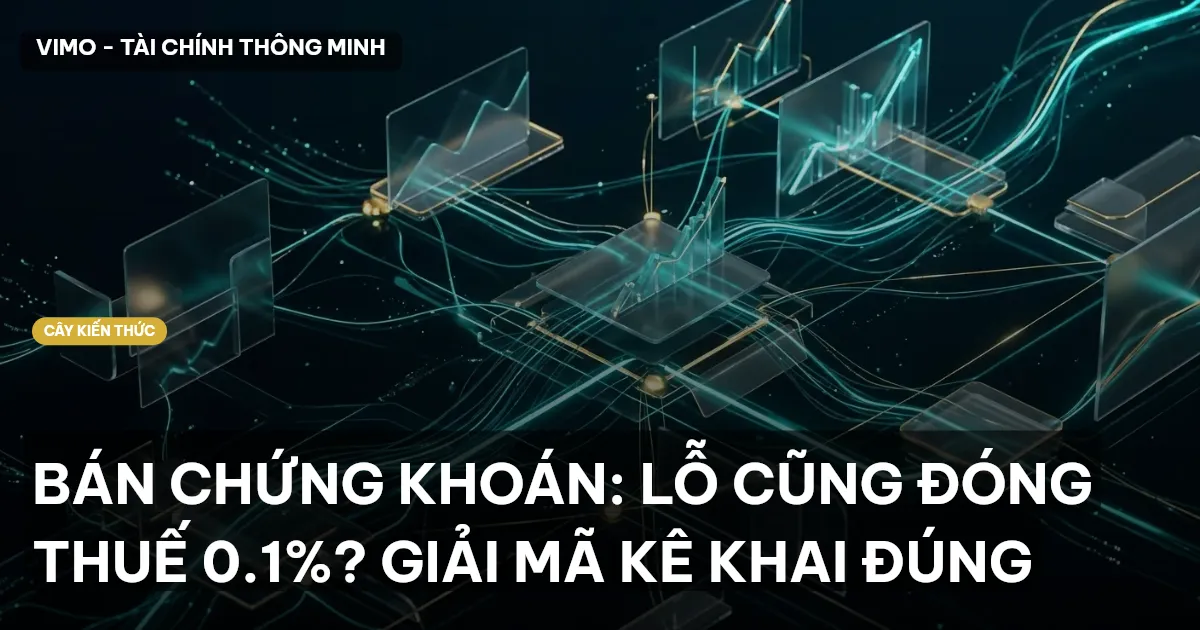 BÁN CHỨNG KHOÁN: LỖ CŨNG ĐÓNG THUẾ 0.1%? GIẢI MÃ KÊ KHAI ĐÚNG