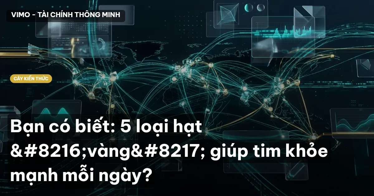 Bạn có biết: 5 loại hạt ‘vàng’ giúp tim khỏe mạnh mỗi ngày?