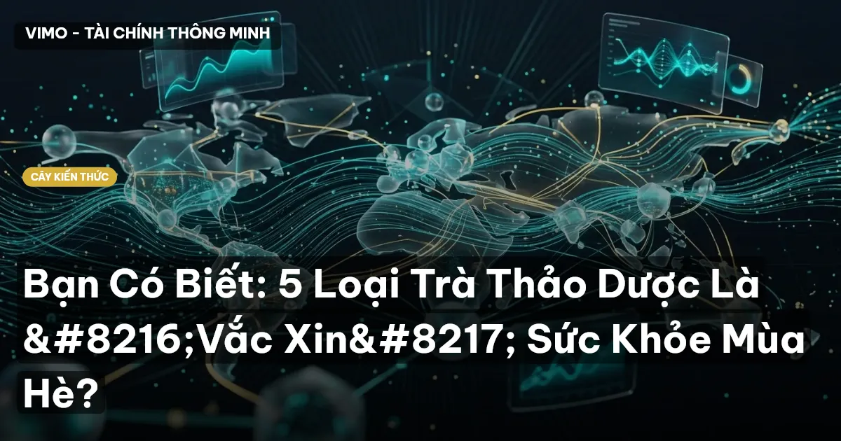Bạn Có Biết: 5 Loại Trà Thảo Dược Là ‘Vắc Xin’ Sức Khỏe Mùa Hè?