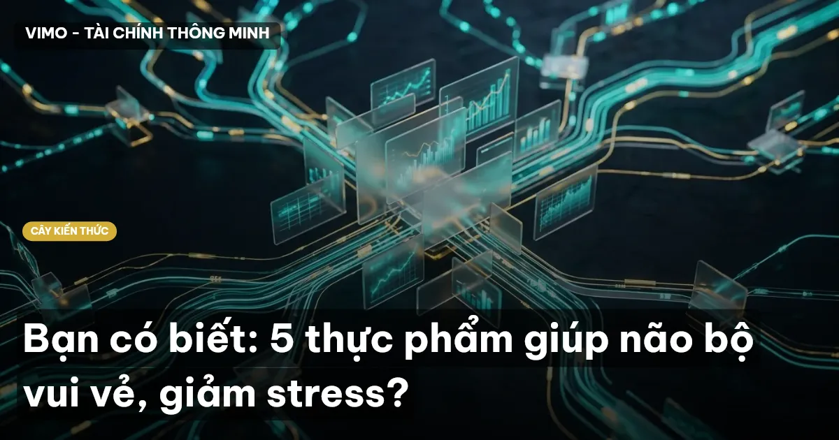 Bạn có biết: 5 thực phẩm giúp não bộ vui vẻ, giảm stress?