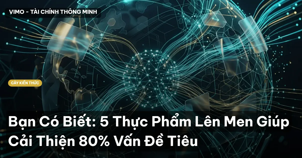 Bạn Có Biết: 5 Thực Phẩm Lên Men Giúp Cải Thiện 80% Vấn Đề Tiêu