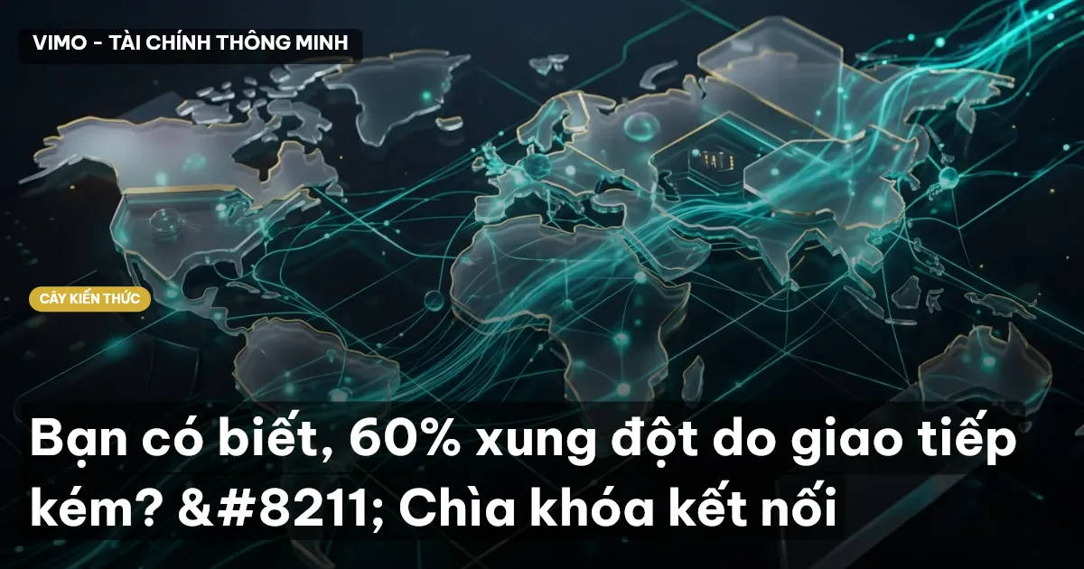 Bạn có biết, 60% xung đột do giao tiếp kém? – Chìa khóa kết nối