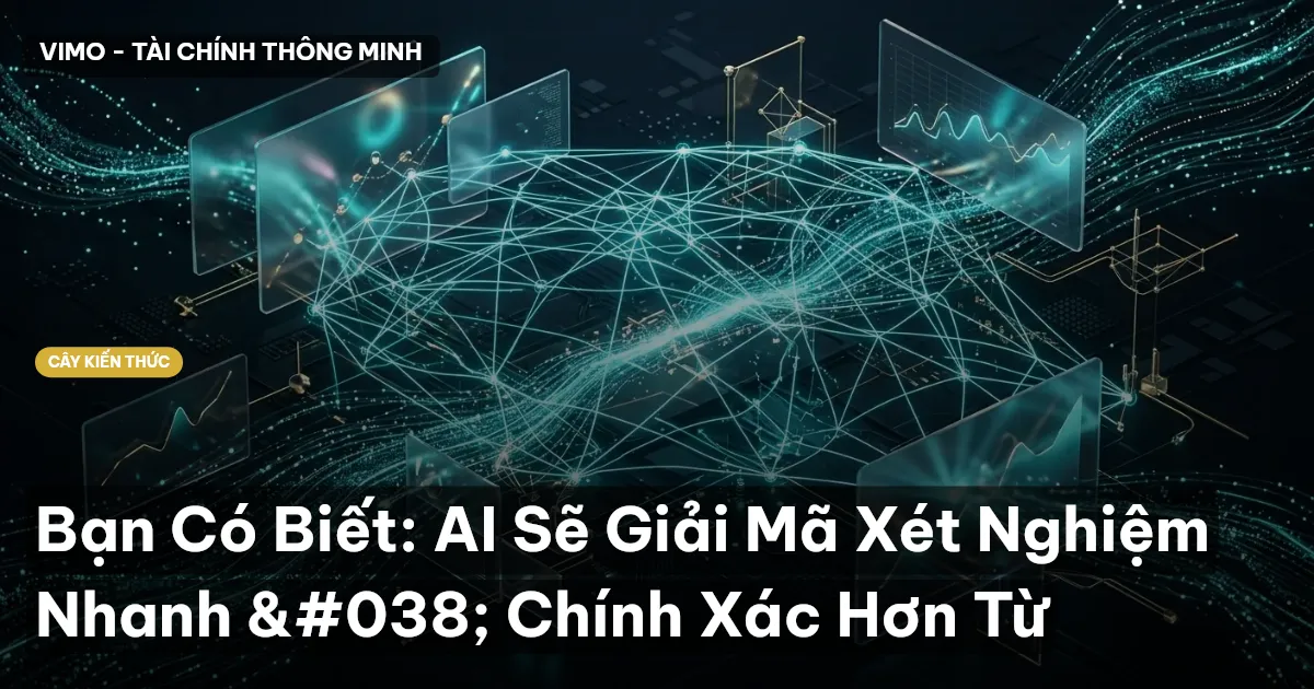 Bạn Có Biết: AI Sẽ Giải Mã Xét Nghiệm Nhanh & Chính Xác Hơn Từ