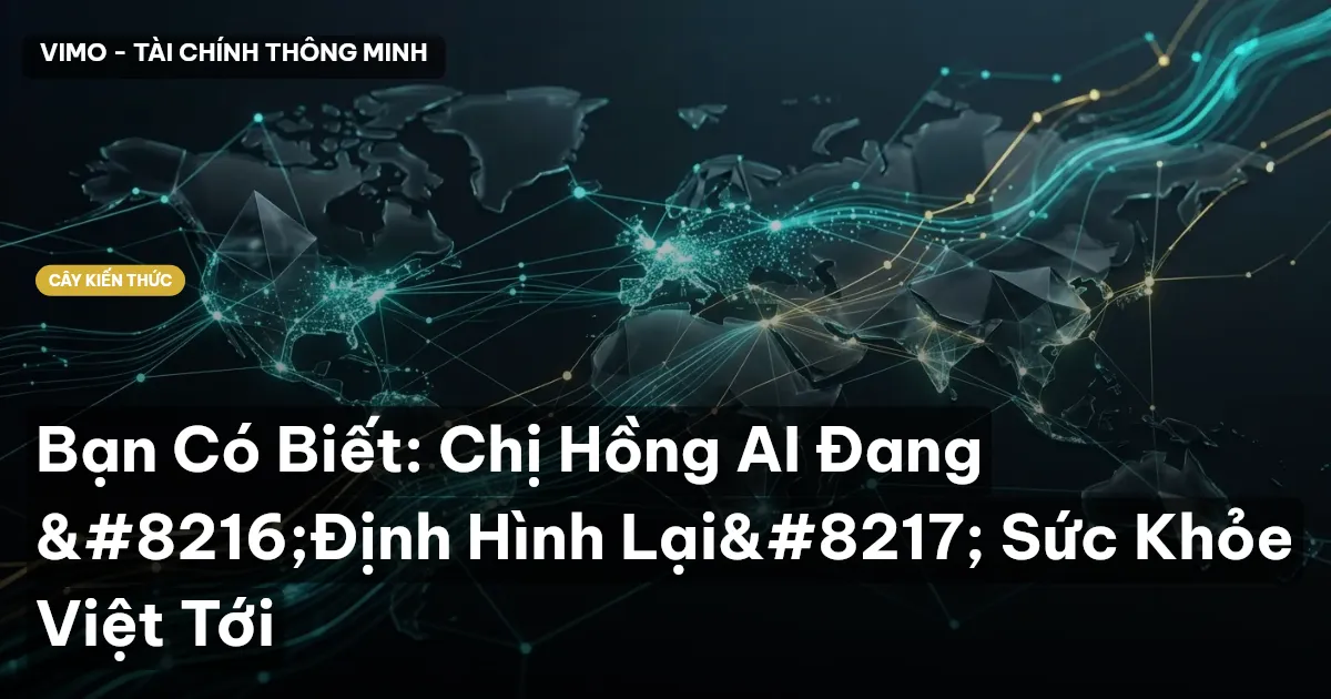 Bạn Có Biết: Chị Hồng AI Đang ‘Định Hình Lại’ Sức Khỏe Việt Tới