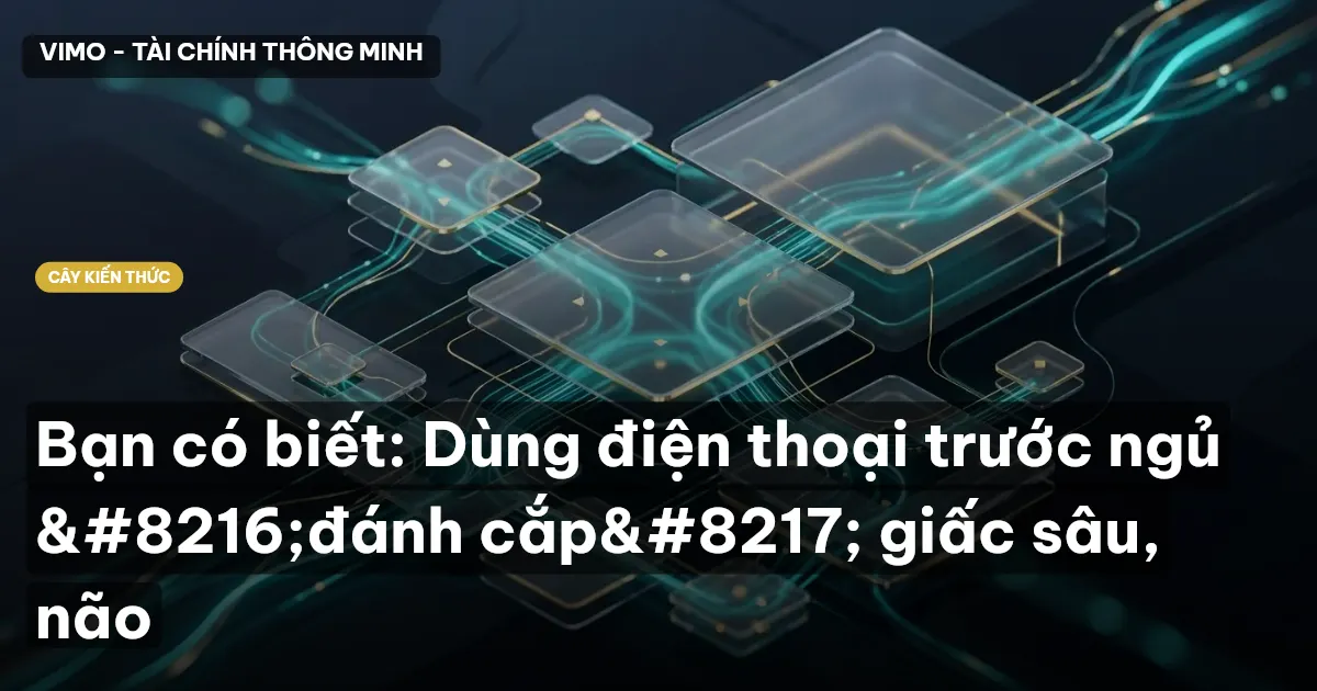 Bạn có biết: Dùng điện thoại trước ngủ ‘đánh cắp’ giấc sâu, não