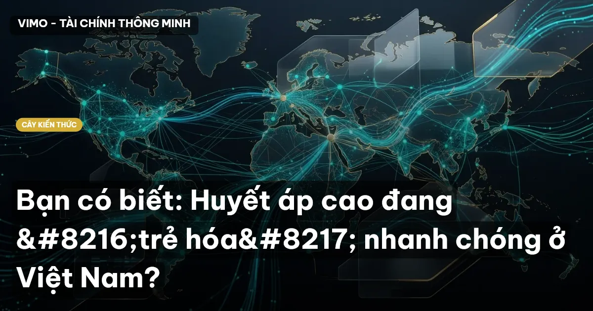 Bạn có biết: Huyết áp cao đang ‘trẻ hóa’ nhanh chóng ở Việt Nam?