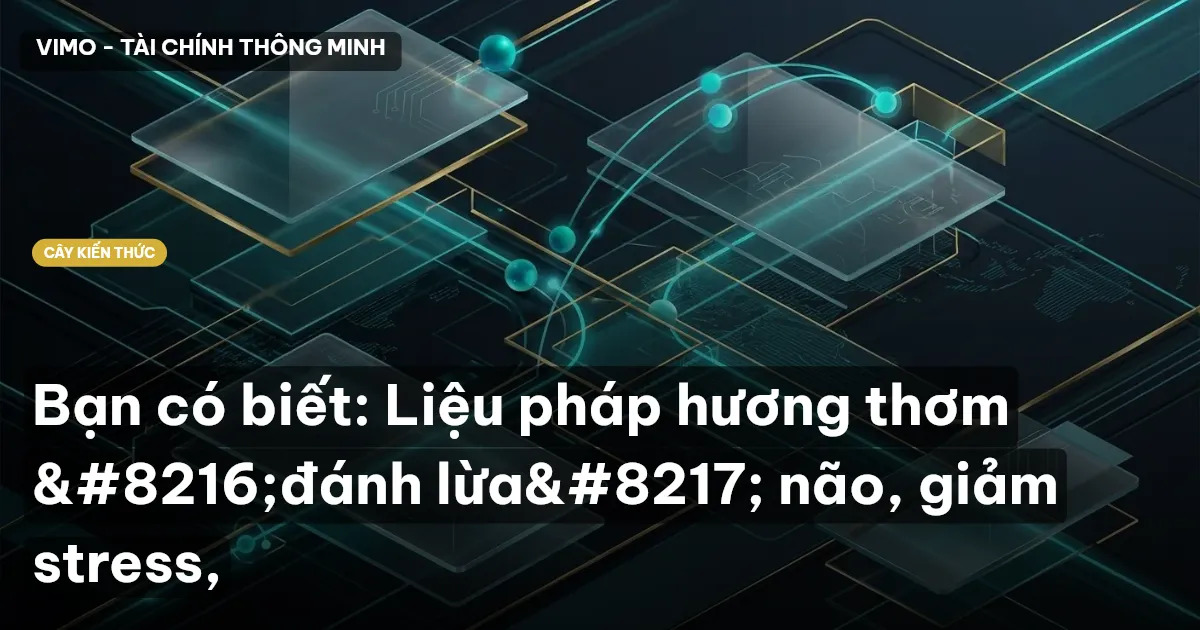 Bạn có biết: Liệu pháp hương thơm ‘đánh lừa’ não, giảm stress,