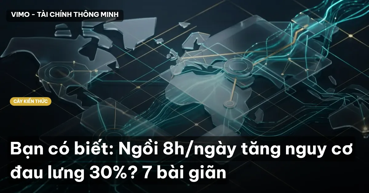 Bạn có biết: Ngồi 8h/ngày tăng nguy cơ đau lưng 30%? 7 bài giãn