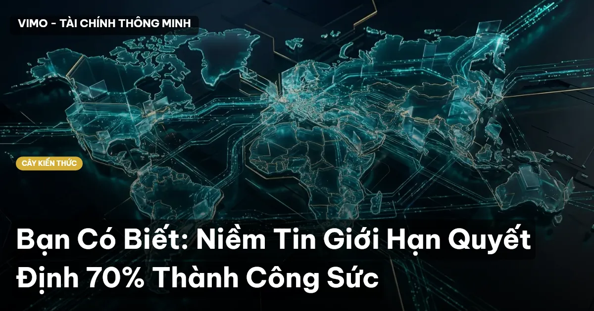 Bạn Có Biết: Niềm Tin Giới Hạn Quyết Định 70% Thành Công Sức