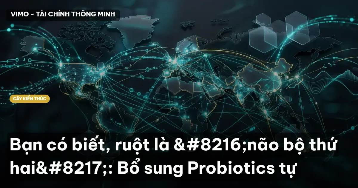 Bạn có biết, ruột là ‘não bộ thứ hai’: Bổ sung Probiotics tự