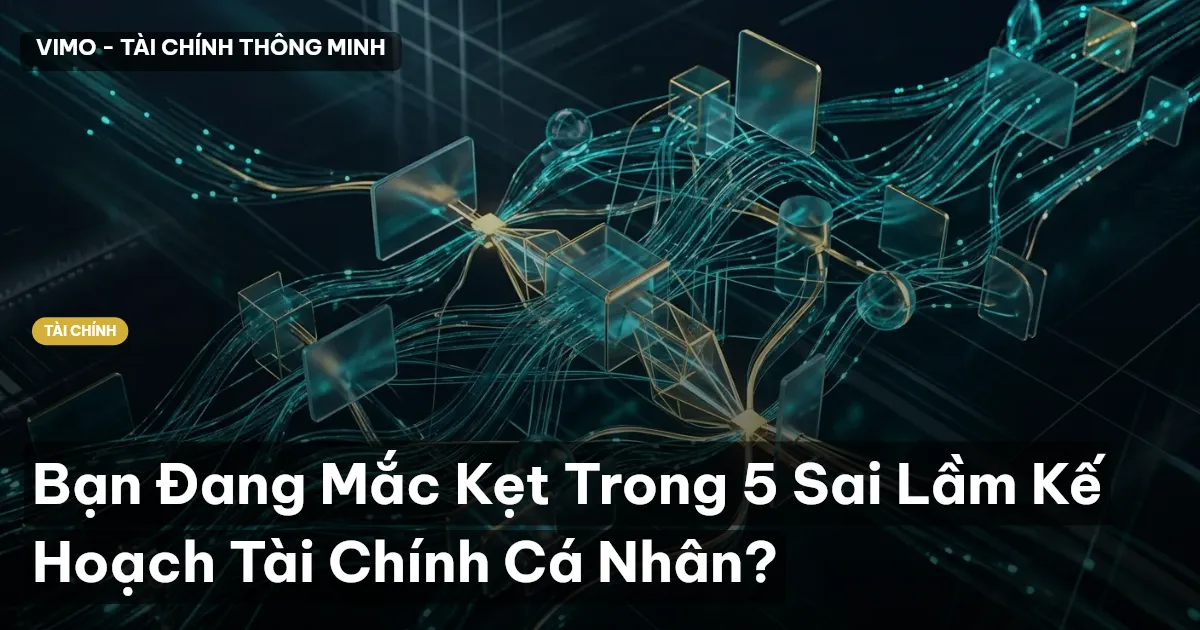 Bạn Đang Mắc Kẹt Trong 5 Sai Lầm Kế Hoạch Tài Chính Cá Nhân?